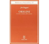 Origini. La storia scientifica della creazione - Baggott Jim