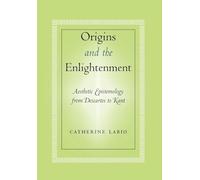 Origins And The Enlightenment: Aesthetic Epistemology From Descartes To Kant