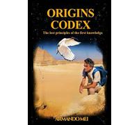 Origins Codex: The lost principles of the first knowledge