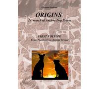 Origins. In search of ancient dog breeds. Vol. 1: From Prehistory
