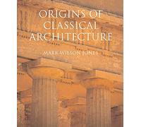 Origins of Classical Architecture: Temples, Orders and Gifts to the Gods in Ancient Greece