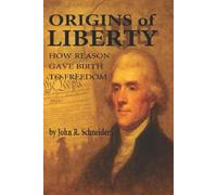 Origins of Liberty: How Reason Gave Birth to Freedom