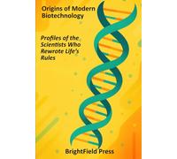Origins of Modern Biotechnology: Profiles of the Scientists Who Rewrote Life’s Rules