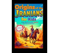 Origins of the Jranians for Kids: The Kings, Warriors, and Legends of an Ancient Empire