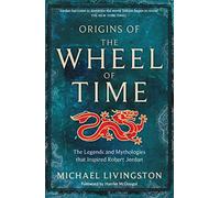 Origins of the wheel of time: the legends and mythologies that inspired ro...