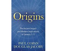 Origins: The Ancient Impact & Modern Implications of Genesis 1-11