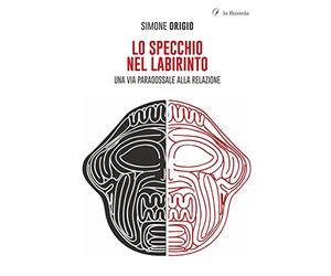 Origio, Simone - Lo specchio nel labirinto. Una via paradossale alla relazione
