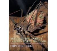 Orin McMonigle Breeding the World's Largest Living Arachnid (Copertina rigida)