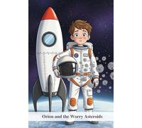 Orion and the Worry Asteroids: A Story About Facing Fears and Finding Courage
