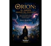 ORION: El Jardín Después del Despertar: Viajes a través de estrellas conscientes, agujeros gravitacionales y civilizaciones emocionales en el amanecer del universo despierto