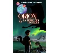 Orion et la terre des légendes: Un roman d'aventure jeunesse entre mystères galactiques, créatures légendaires, quête initiatique et révélations bouleversantes.