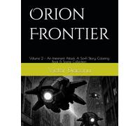 Orion Frontier: Volume 2 - An Imminent Attack, A Sci-Fi Story, Coloring Book & Scene Collection