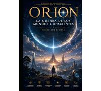 ORION: La Guerra de los Mundos Conscientes: Civilizaciones, conciencia, poder y supervivencia en el conflicto silencioso por definir el destino de la existencia