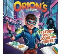 Orion’s Mission: A Story You Color and Write!: “Create, Color & Conquer: A Superhero Adventure Where Kids Become Storytellers! (25 Action-Packed ... for Imaginative Fun and Creative Writing)”