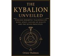 Orion Thalmos The Kybalion Unveiled (Tascabile)