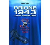 Orione 1943. L'ultima missione della Decima Flottiglia Mas