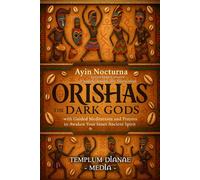 Orishas the Dark Gods: Unveil hidden powers of Santeria, Voodoo, and Yoruba magic with Guided Meditations and Prayers to Awaken Your Inner Ancient Spirit