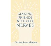 Orison Swett Marden Making Friends with Our Nerves (Tascabile)