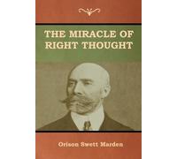 Orison Swett Marden The Miracle of Right Thought (Tascabile)