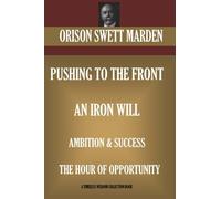 Orison Swett Marden Vol. 2. Pushing to the Front, An Iron Will, Ambition & Success, The Hour of Opportunity
