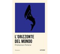 ORIZZONTE DEL MONDO (L') - Senese Francesco - 2023 - Affiori