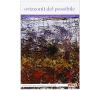 Orizzonti del possibile. Novelle, racconti di guerra, pagine autobiografiche, squarci di mondo. Per le Scuole superiori