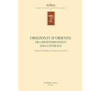 Orizzonti d'Oriente. Tra Mediterraneo e Asia centrale. Studi in ricordo di Sebastiano Tusa. Ediz. multilingue