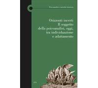 Orizzonti incerti. Il soggetto della psicoanalisi, oggi, tra individuazione e adattamento