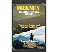 ORKNEY ISLAND TRAVEL GUIDE: Festivals, Crafts, and Tales of the North
