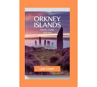 Orkney Islands Travel Guide 2025/2026: Explore Scotland’s Island Gem: Ancient Sites, Breathtaking Coastlines, and Local Traditions