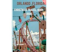 ORLANDO ,FLORIDA CHRISTMAS TRAVEL GUIDE 2025: HOLIDAY ESSENTIALS