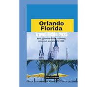 Orlando Florida Travel Guide 2025: Your Ultimate Guide to Disney, Universal, and More in 2025