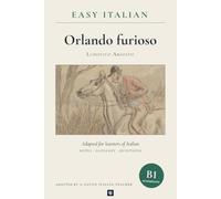 Orlando Furioso in Easy Italian: Intermediate Italian Reader (B1): Learn Italian by reading Ludovico Ariosto's complete epic, not a summary: English glossary, notes and 60 questions with answers