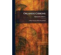 Orlando Gibbons: A Short Account of His Life and Work