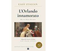 Orlando Innamorato in Easy Italian: Beginner Italian Reader (A2): Learn Italian by reading Matteo Maria Boiardo's complete epic, not a summary: English glossary, notes and 60 questions with answers