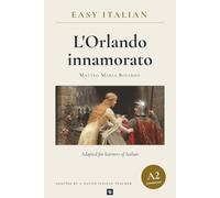Orlando Innamorato in Easy Italian: Beginner Italian Reader (A2): Learn Italian by reading Matteo Maria Boiardo's complete epic, not a summary: English glossary, notes and 60 questions with answers