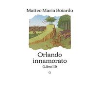 Orlando innamorato - Libro III: Edizione limitata da collezione