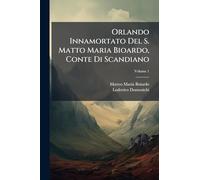 Orlando Innamortato Del S. Matto Maria Bioardo, Conte Di Scandiano; Volume 1