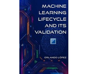 Orlando Lopez Machine Learning Lifecycle and its Validation (Tascabile)