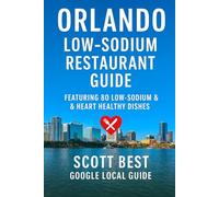 Orlando Low-Sodium Restaurant Guide: Featuring 80 Low Sodium & Heart Healthy Dishes