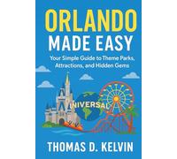 Orlando Made Easy: Your Simple Guide to Theme Parks, Attractions and Hidden Gems