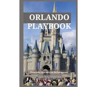Orlando Playbook Theme Parks, Local Life & Fast, No-Fluff Itineraries: Smart touring plans for Disney & Universal, family-tested schedules, hidden local neighborhoods, budget hacks & photo spots