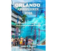 ORLANDO REISEFÜHRER 2025: Enthüllung der verborgenen Reize von Floridas geliebtem Reiseziel