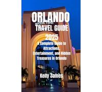 ORLANDO TRAVEL GUIDE 2025: A Complete Guide to Attractions, Entertainment, and Hidden Treasures in Orlando