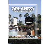 ORLANDO TRAVEL GUIDE 2026: Family Vacations Made Easy - Universal Excitement, Kids’ Fun, and More in 2026