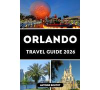 ORLANDO TRAVEL GUIDE 2026: Smart Tips, Local Secrets and Must-See Attractions for an Incredible Orlando Vacation