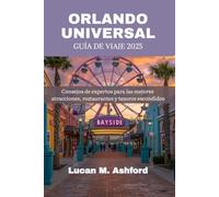 ORLANDO UNIVERSAL GUÍA DE VIAJE 2025: Consejos de expertos para las mejores atracciones, restaurantes y tesoros escondidos