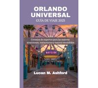 ORLANDO UNIVERSAL GUÍA DE VIAJE 2025: Consejos de expertos para las mejores atracciones, restaurantes y tesoros escondidos