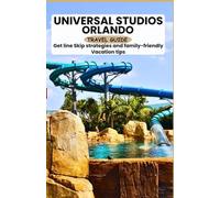 Orlando Universal Studios Travel Guide: Get Line Skip Strategies and Family-Friendly vacation