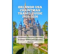 Orlando USA Christmas Travel Guide 2025-2026: Experience Magical Christmas at Disney World and Universal Studios